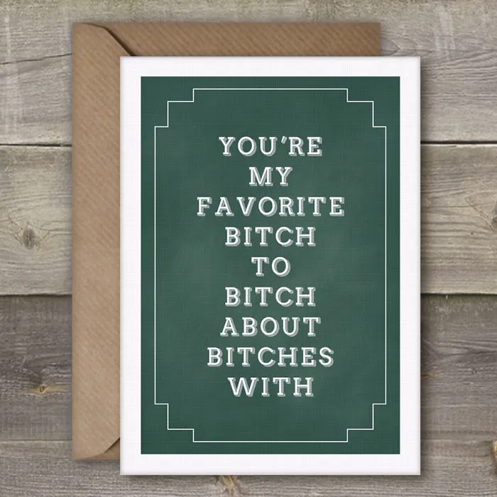 You're My Favorite Bitch To Bitch About Bitches With