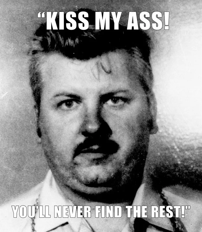 John Wayne Gacy's last words spoken - "KISS MY ASS! YOU'LL NEVER FIND THE REST!"
