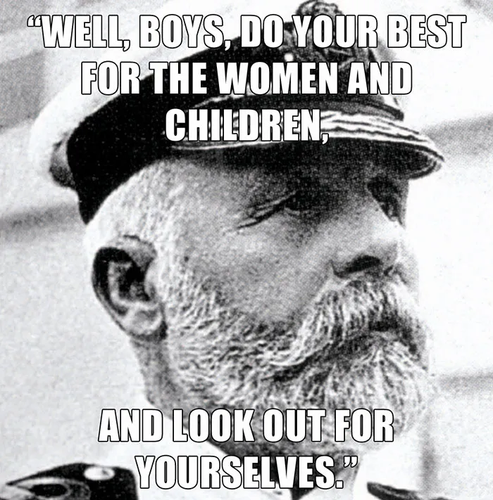 Captain Edward Smith’s last words spoken - "WELL, BOYS, DO YOUR BEST FOR THE WOMEN AND CHILDREN AND LOOK OUT FOR YOURSELVES."
