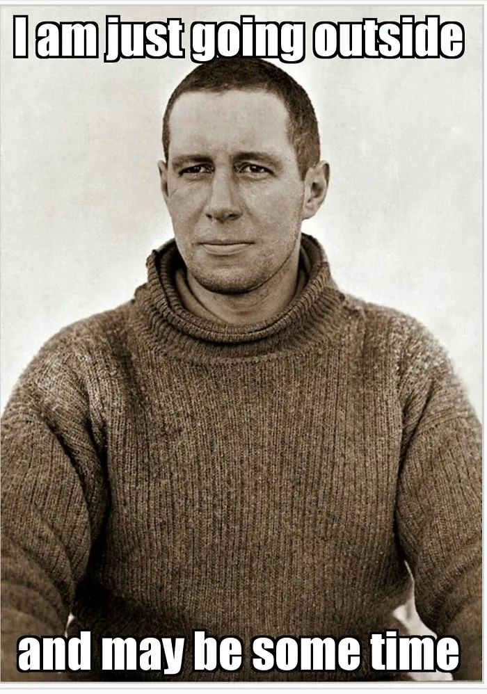 Lawrence Oates last words spoken - “I am just going outside and may be some time.”