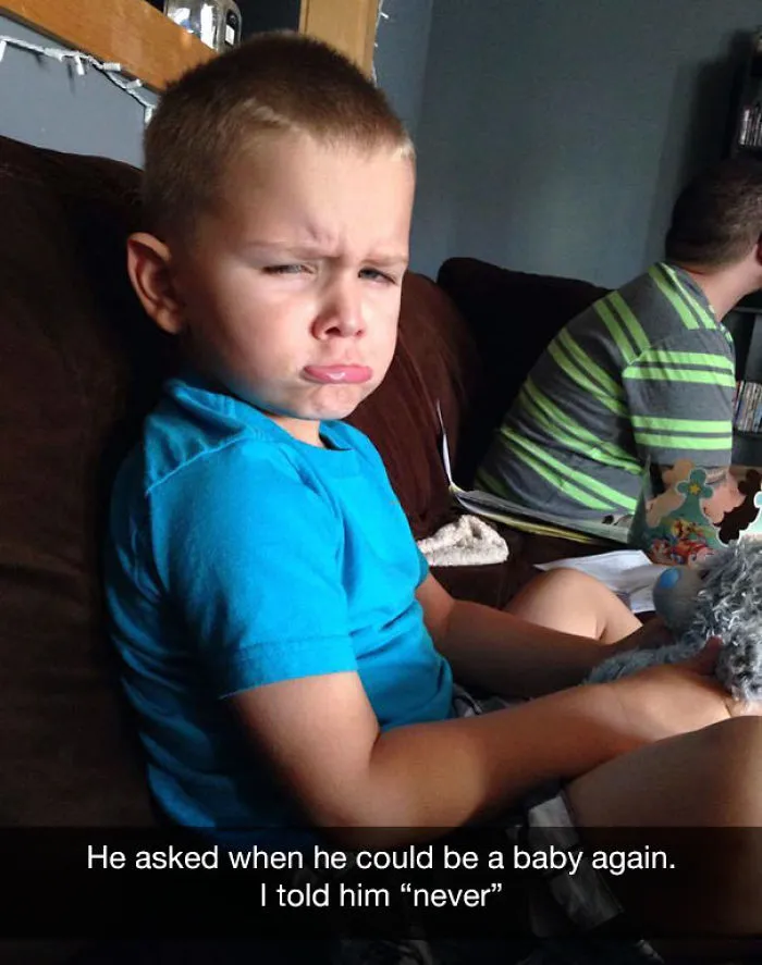 He asked when he could be a baby again. I told him "never"