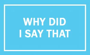 People Share Their Most Regrettable #WhyDidISayThat Moments And It's Hilarious
