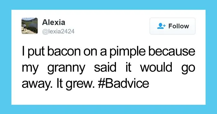 People Share The Worst Advice They've Ever Received #Badvice