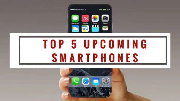 Top 5 Upcoming Smartphones Worth Waiting For | In 2017-2018