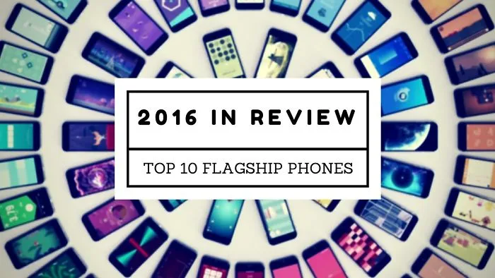 2016 In Review: Top 10 Flagship Smartphones Of The Year