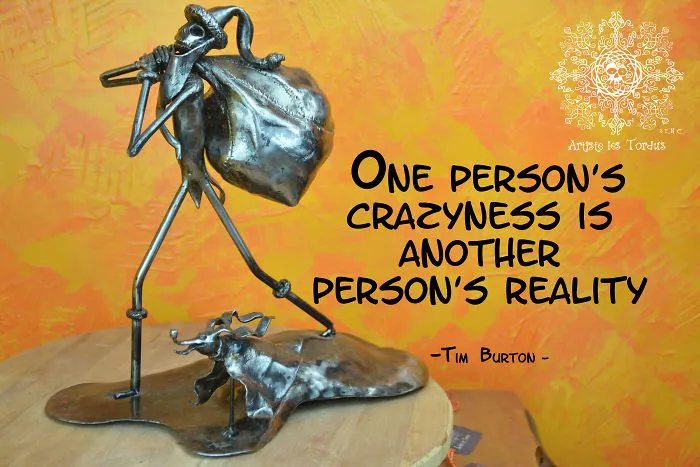 One Person's Crazyness Is Another Person's Reality -Tim Burton-