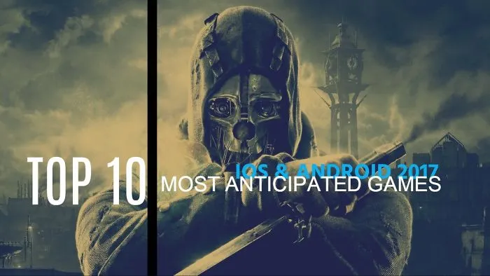 Top 10 Most Anticipated Iphone & Android Games Of 2017 | Killer Graphics