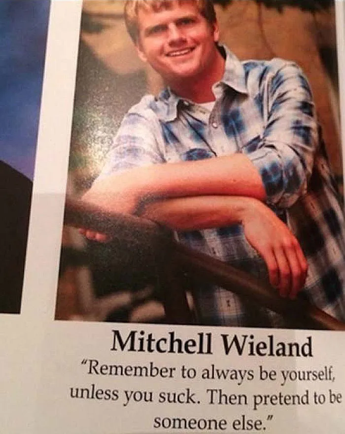 Remember To Always Be Yourself, Unless You Suck. Then Pretend To Be Someone Else