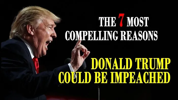 The 7 Most Compelling Reasons Donald Trump Could Be Impeached