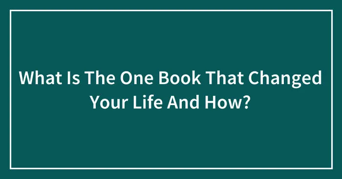 What Is The One Book That Changed Your Life And How?