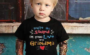 I Found This Cute Text On A Shirt On Facebook: You're All Stupid, I'm Gonna Live With Grandma