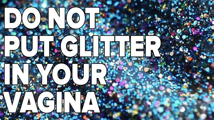 Don't Glitter Bomb Your Vagina