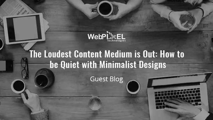 The Loudest Content Medium Is Out: How To Be Quiet With Minimalist Designs – [guest Post]