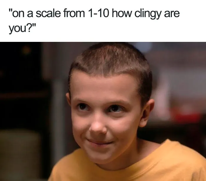 Stranger Things meme with a character smiling, captioned "on a scale from 1-10 how clingy are you?"