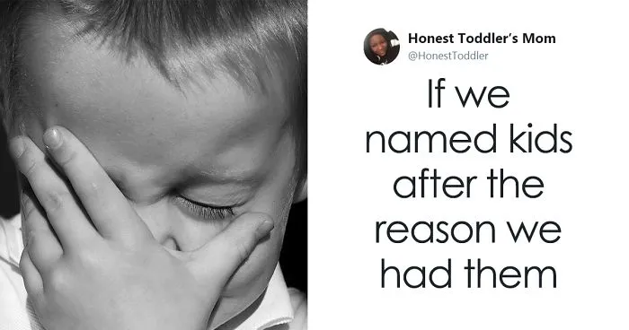 Brutally Honest Parents Share What Would Happen If They Named Kids After The Reason They Had Them, And It's Hilarious
