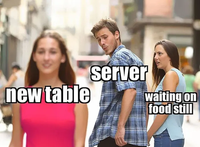 Server meme featuring distracted boyfriend looking at "new table" while "waiting on food still" watches, highlighting restaurant humor.
