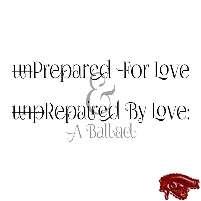 Unprepared For Love & Unprepaired By Love:
a Ballad