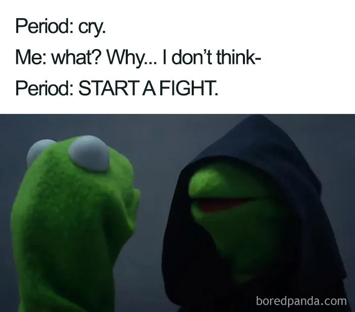 Kermit meme about periods, featuring humorous dialogue about emotions and starting a fight.