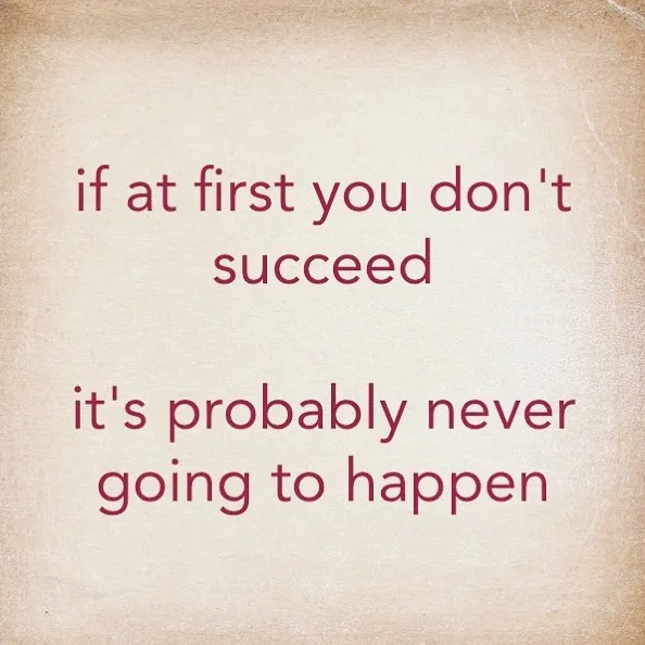 Pessimistic Instagram quote about failure reading if at first you don’t succeed it’s probably never going to happen.
