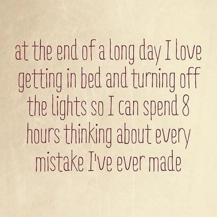 Unispirational quote about spending eight hours in bed thinking about every mistake made after a long day.