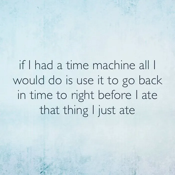Text image with a pessimistic quote about using a time machine to go back before eating something unwanted, highlighting unispirational quotes.