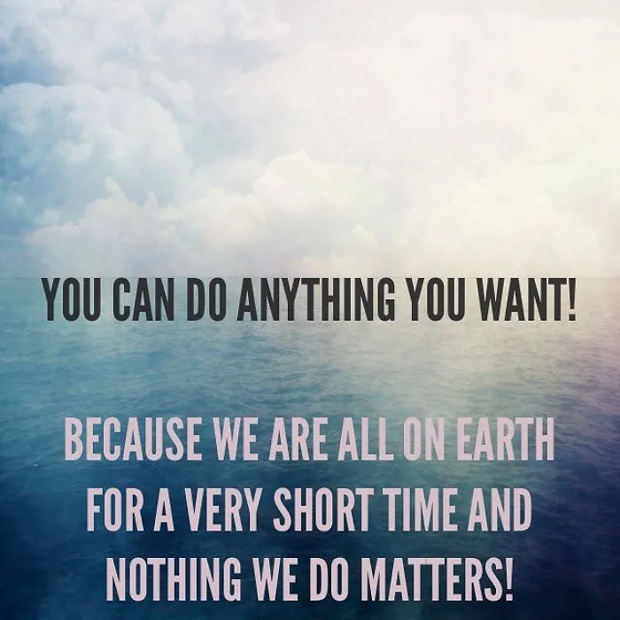 Ocean background with clouds and a pessimistic unispirational quote about life and doing anything you want.