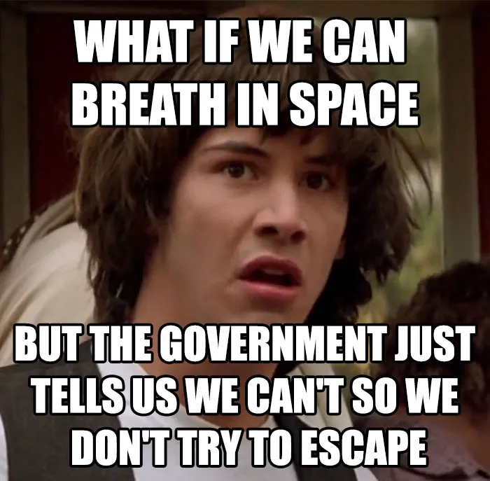 Confused man with text: "What if we can breathe in space but the government just tells us we can't?" Hilarious space meme.