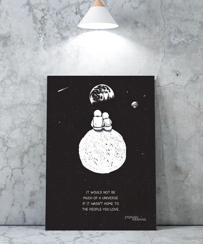 "It Would Not Be Much Of A Universe, If It Wasn't Home To The People You Love" - Stephen Hawking