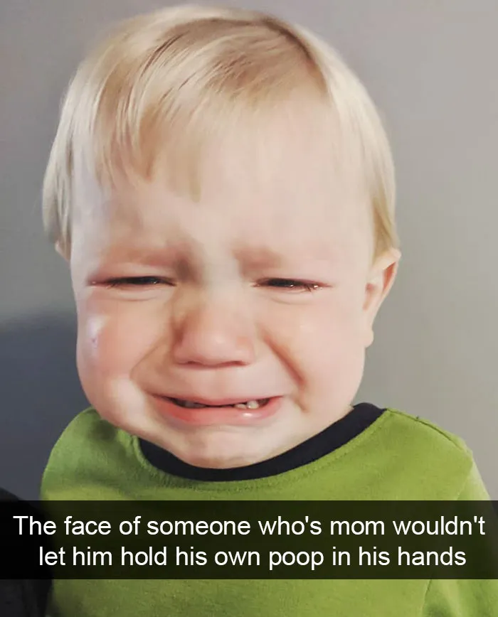 The Face Of Someone Who's Mom Wouldn't Let Him Hold His Own Poop In His Hands