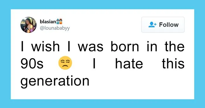 30 Teenagers Wishing They Were Born In The '90s Will Make You Feel Ancient