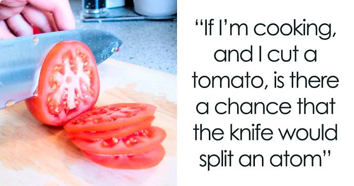 Someone Asks Whether It's Possible To Cause A Nuclear Explosion By Cutting Tomatoes, Gets A Spot On Educational Answer