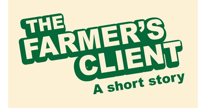 The Farmer's Client: A Short Story About Farmers If They Had Clients Like In Advertising
