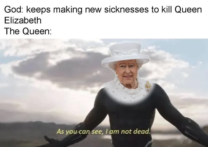 Meme featuring a smiling Queen with text: "As you can see, I am not dead," humorously implying her immortality.