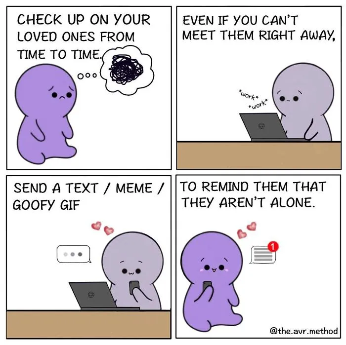 #16  One Of The Pitfalls Of Having A Bad Mental Health Day Is That Reaching Out For Help Becomes Difficult. So Instead Of Waiting For Them To Reach Out, You Can Check Up On Them.