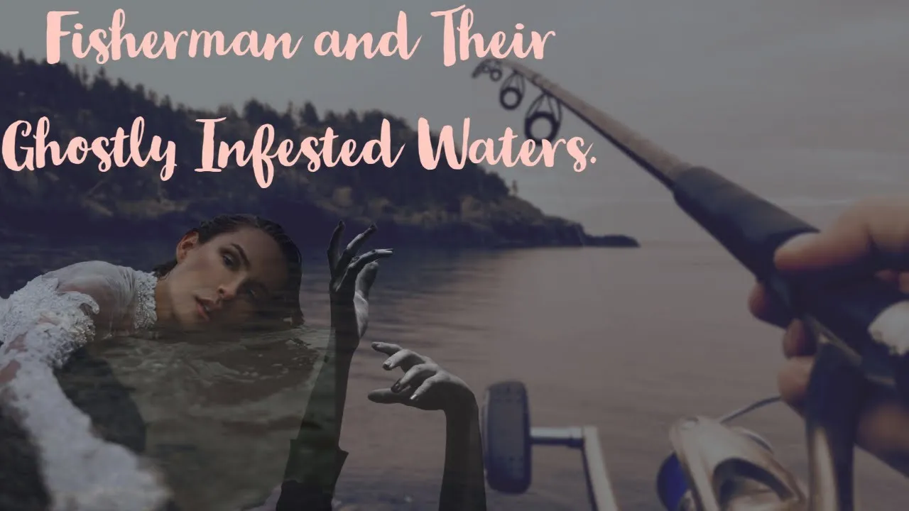 Fisherman & Their Ghostly Infested Waters