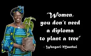 “Women, You Don’t Need A Diploma To Plant A Tree”–a Tribute To Wangari Maathai