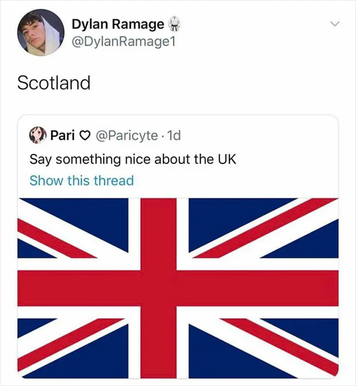 Scottish humorous tweet: Reply to saying something nice about the UK with "Scotland" plus UK flag.
