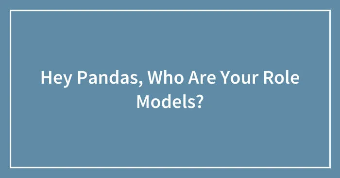 Hey Pandas, Who Are Your Role Models? (Closed)