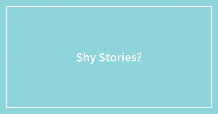 Shy Stories?