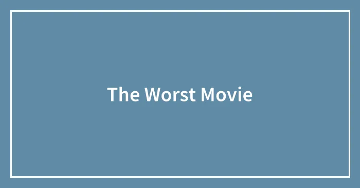 The Worst Movie