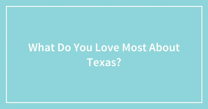 What Do You Love Most About Texas?
