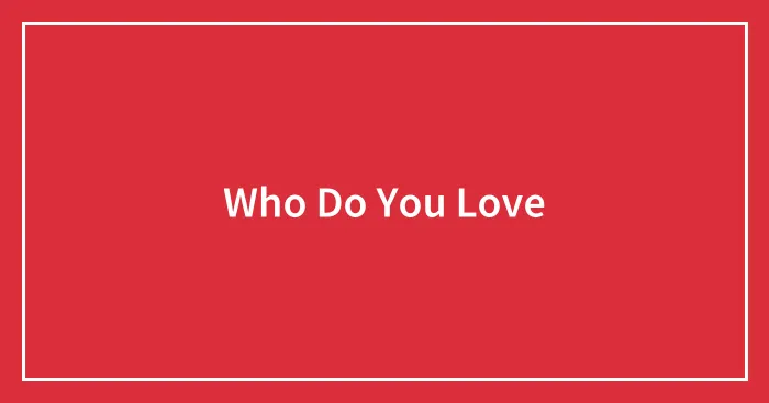 Who Do You Love