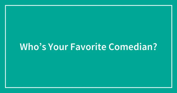 Who’s Your Favorite Comedian? (Closed)