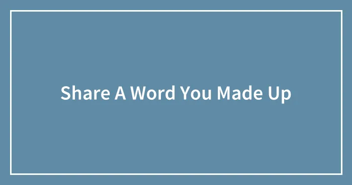 Share A Word You Made Up