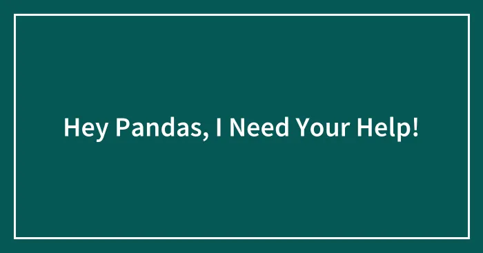 Hey Pandas, I Need Your Help!
