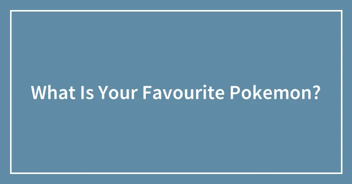 What Is Your Favourite Pokemon?