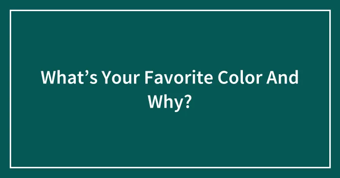 What’s Your Favorite Color And Why?