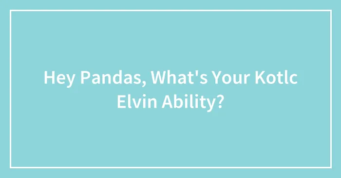 Hey Pandas, What's Your Kotlc Elvin Ability?