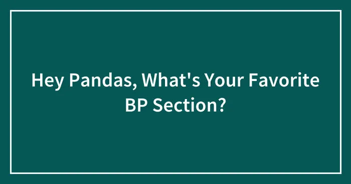 Hey Pandas, What's Your Favorite BP Section? (Closed)