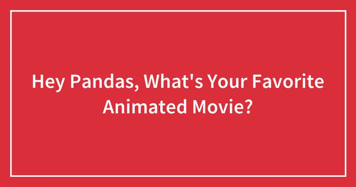 Hey Pandas, What's Your Favorite Animated Movie? (Closed)